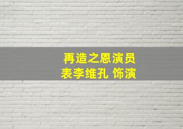 再造之恩演员表李维孔 饰演